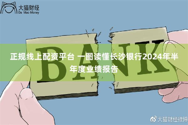 正规线上配资平台 一图读懂长沙银行2024年半年度业绩报告