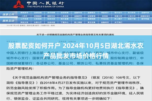 股票配资如何开户 2024年10月5日湖北浠水农产品批发市场价格行情