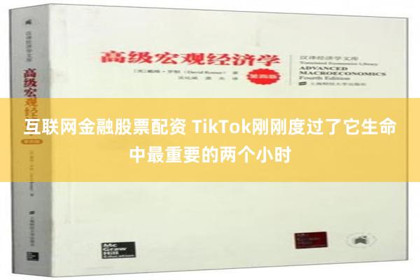 互联网金融股票配资 TikTok刚刚度过了它生命中最重要的两个小时