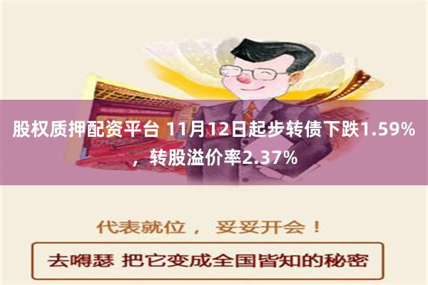 股权质押配资平台 11月12日起步转债下跌1.59%，转股溢价率2.37%