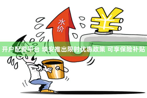 开户配资平台 埃安推出限时优惠政策 可享保险补贴